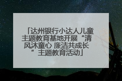 达州银行小达人儿童主题教育基地开展“清风沐童心 廉洁共成长”主题教育活动