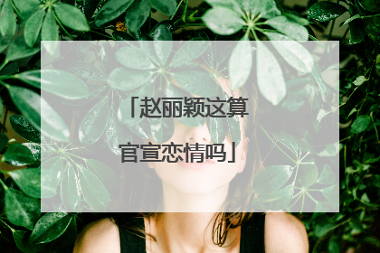 赵丽颖这算官宣恋情吗