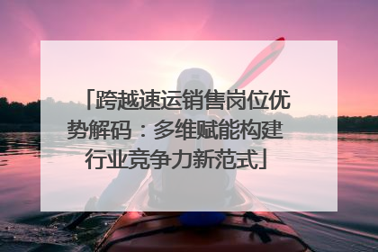 跨越速运销售岗位优势解码：多维赋能构建行业竞争力新范式