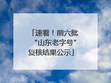 速看！前六批“山东老字号”复核结果公示
