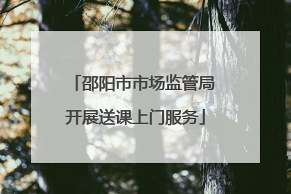 邵阳市市场监管局开展送课上门服务