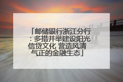 邮储银行浙江分行：多措并举建设阳光信贷文化 营造风清气正的金融生态