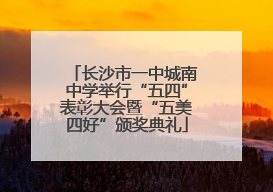 长沙市一中城南中学举行“五四”表彰大会暨“五美四好”颁奖典礼