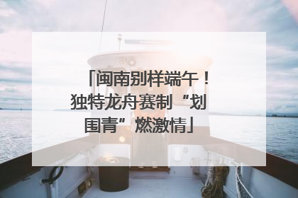 闽南别样端午！独特龙舟赛制“划围青”燃激情