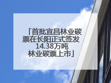 首批宜昌林业碳票在长阳正式签发 14.38万吨林业碳票上市
