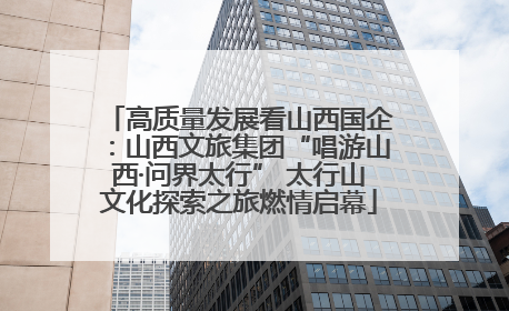 高质量发展看山西国企：山西文旅集团“唱游山西·问界太行” 太行山文化探索之旅燃情启幕