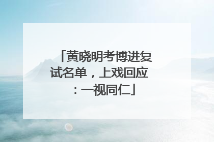 黄晓明考博进复试名单，上戏回应：一视同仁