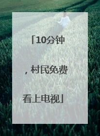 10分钟，村民免费看上电视