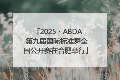 2025・ABDA 第九届国际标准舞全国公开赛在合肥举行