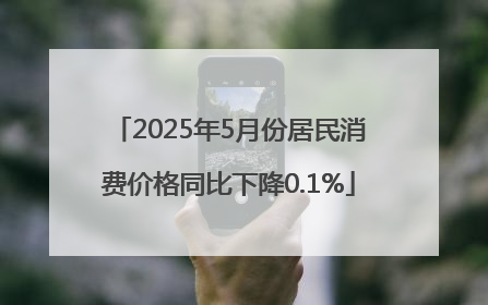 2025年5月份居民消费价格同比下降0.1%