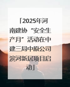 2025年河南建协“安全生产月”活动在中建三局中原公司滨河新居项目启动