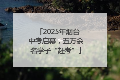 2025年烟台中考启幕，五万余名学子“赶考”