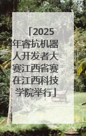 2025年睿抗机器人开发者大赛江西省赛在江西科技学院举行