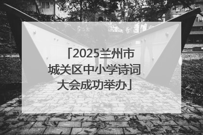 2025兰州市城关区中小学诗词大会成功举办