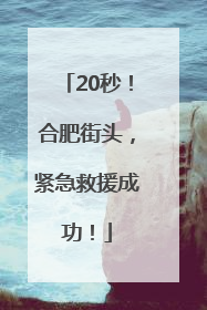 20秒！合肥街头，紧急救援成功！