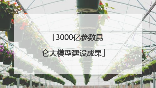 3000亿参数昆仑大模型建设成果