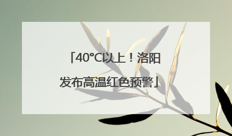 40°C以上！洛阳发布高温红色预警