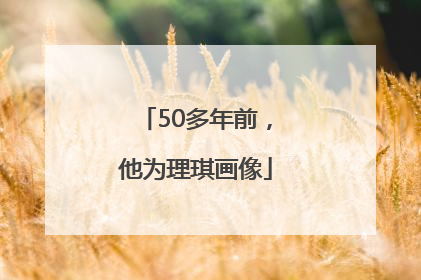 50多年前，他为理琪画像