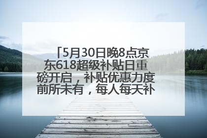 5月30日晚8点京东618超级补贴日重磅开启，补贴优惠力度前所未有，每人每天补贴超6180元！